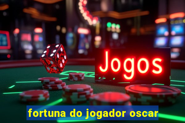 fortuna do jogador oscar